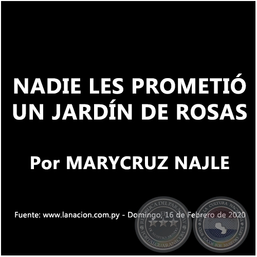 NADIE LES PROMETIÓ UN JARDÍN DE ROSAS - Por MARYCRUZ NAJLE - Domingo, 16 de Febrero de 2020